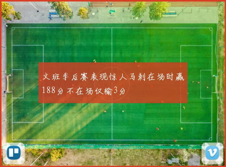 文班季后赛表现惊人马刺在场时赢188分不在场仅输3分