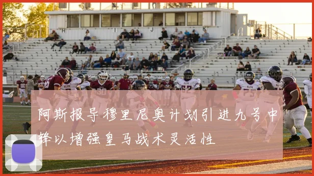 阿斯报导穆里尼奥计划引进九号中锋以增强皇马战术灵活性
