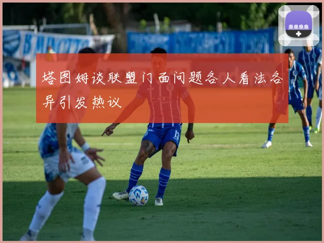 塔图姆谈联盟门面问题各人看法各异引发热议